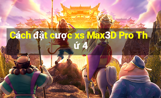 Cách đặt cược xs Max3D Pro Thứ 4