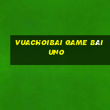 Vuachoibai Game Bài Uno