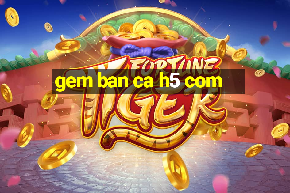 gem ban ca h5 com