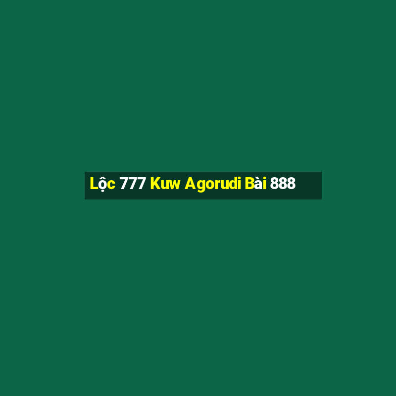 Lộc 777 Kuw Agorudi Bài 888