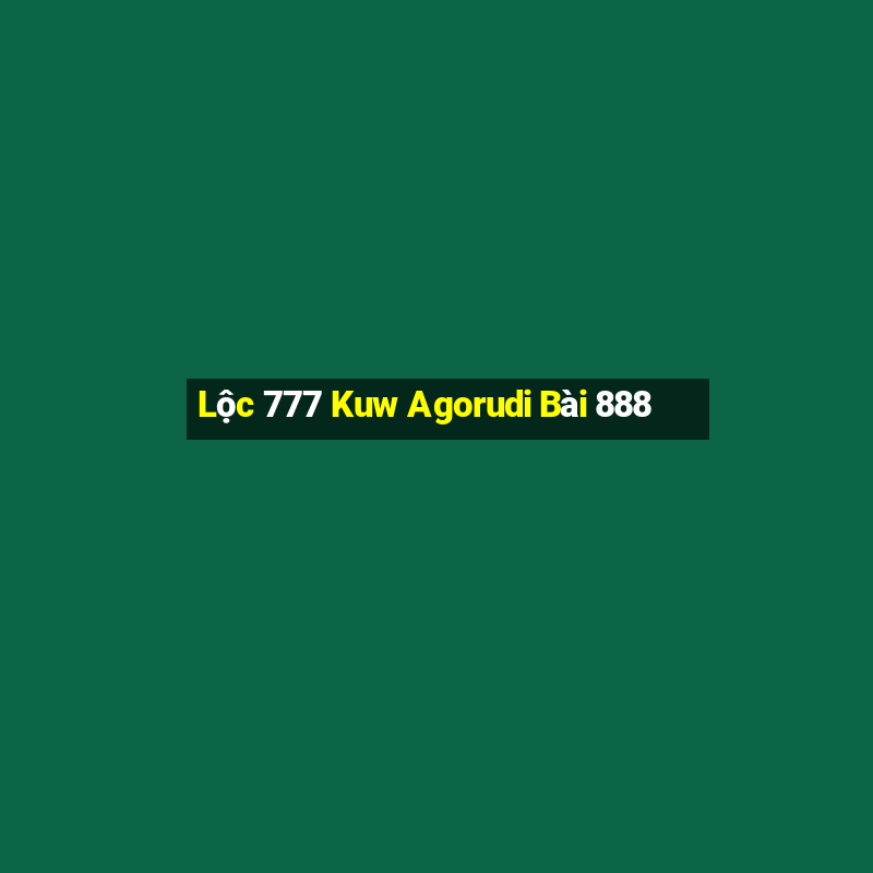 Lộc 777 Kuw Agorudi Bài 888