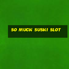 so much sushi slot