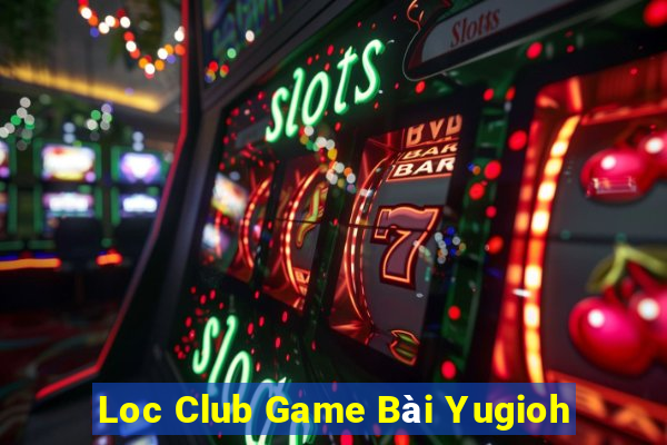 Loc Club Game Bài Yugioh