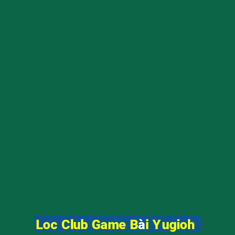 Loc Club Game Bài Yugioh