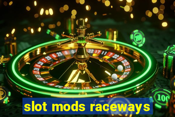 slot mods raceways