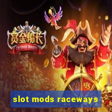 slot mods raceways