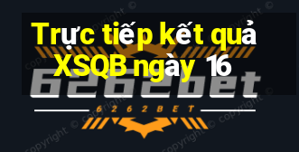 Trực tiếp kết quả XSQB ngày 16