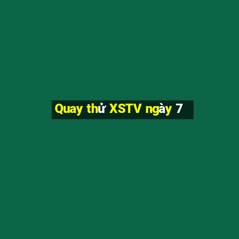 Quay thử XSTV ngày 7