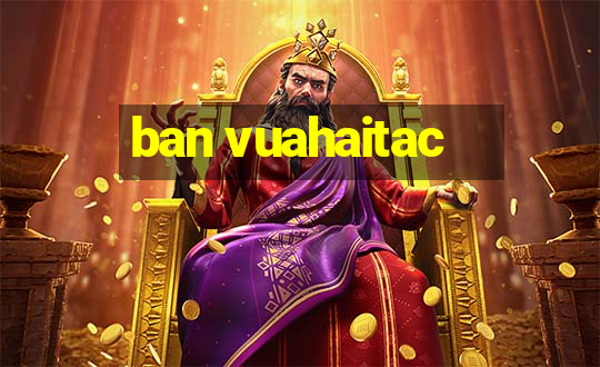 ban vuahaitac