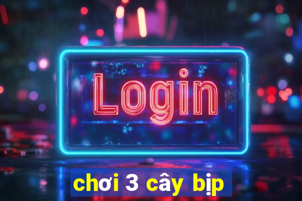 chơi 3 cây bịp