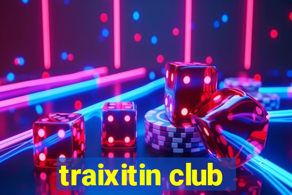 traixitin club