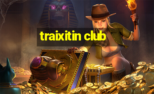 traixitin club