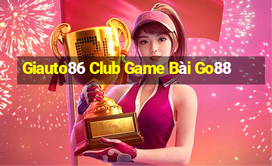 Giauto86 Club Game Bài Go88