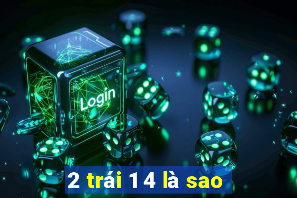 2 trái 1 4 là sao