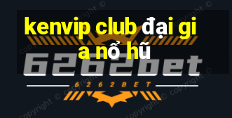 kenvip club đại gia nổ hũ