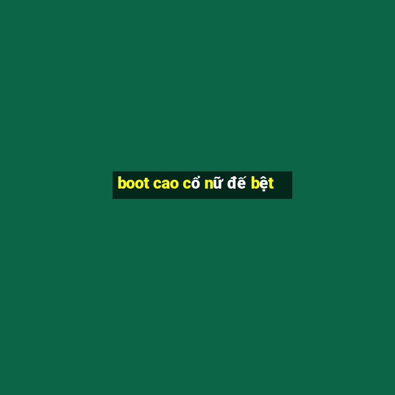 boot cao cổ nữ đế bệt