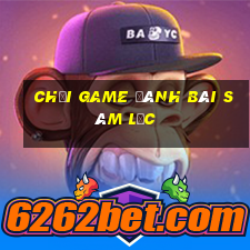 chơi game đánh bài sâm lốc