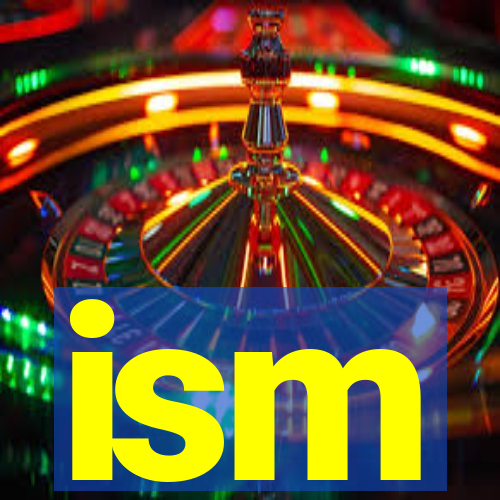 ism