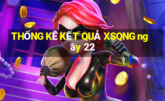 THỐNG KÊ KẾT QUẢ XSQNG ngày 22