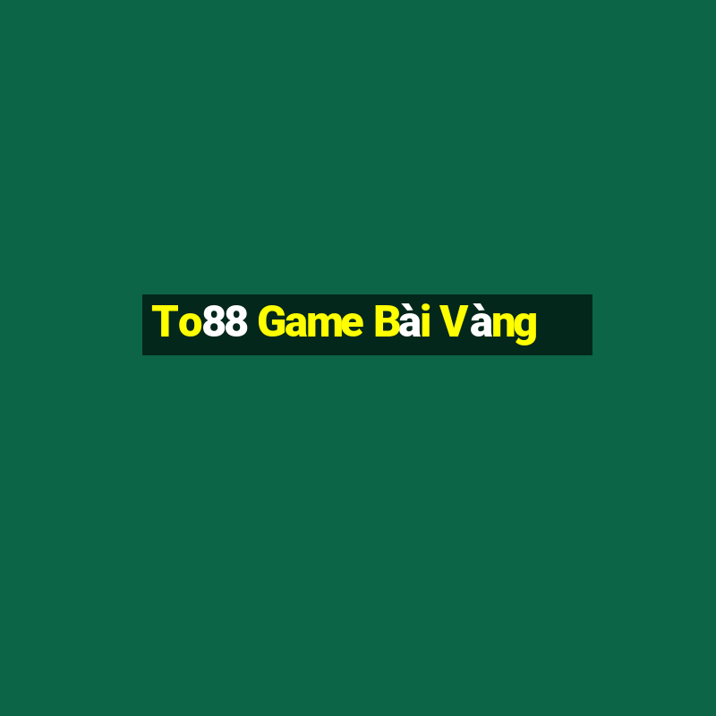 To88 Game Bài Vàng