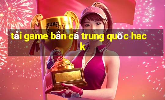 tải game bắn cá trung quốc hack