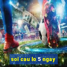 soi cau lo 5 ngay