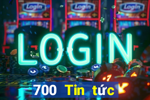 700 Tin tức đầy đủ