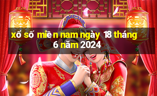 xổ số miền nam ngày 18 tháng 6 năm 2024