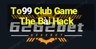 To99 Club Game The Bài Hack