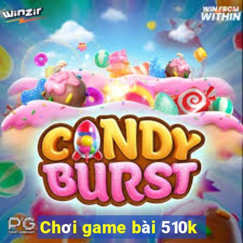 Chơi game bài 510k