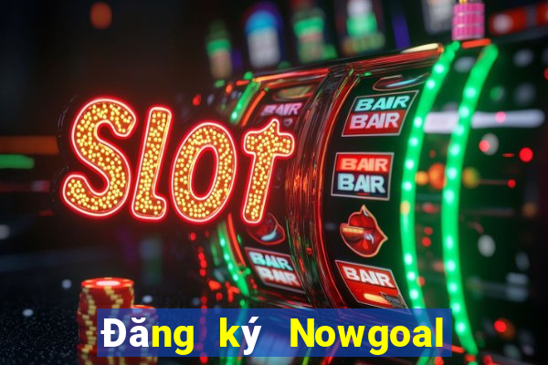 Đăng ký Nowgoal Nhận 120k