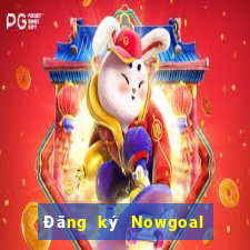 Đăng ký Nowgoal Nhận 120k