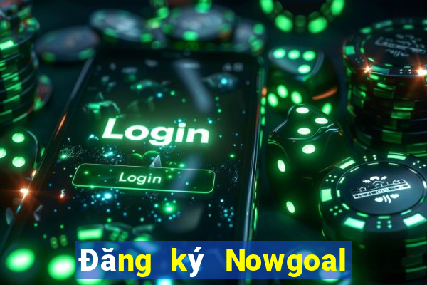 Đăng ký Nowgoal Nhận 120k