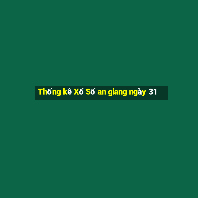 Thống kê Xổ Số an giang ngày 31