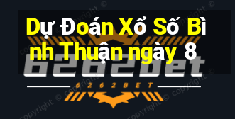 Dự Đoán Xổ Số Bình Thuận ngày 8