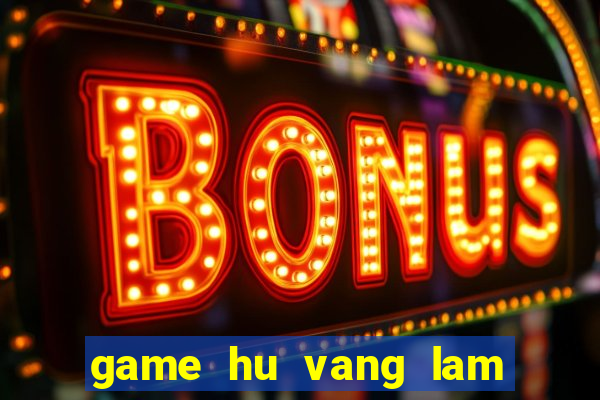 game hu vang lam chu cuoc choi