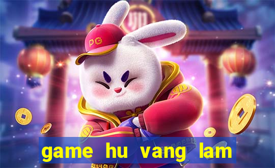 game hu vang lam chu cuoc choi