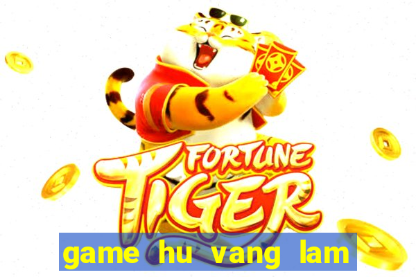 game hu vang lam chu cuoc choi