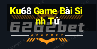 Ku68 Game Bài Sinh Tử