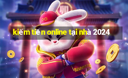 kiếm tiền online tại nhà 2024