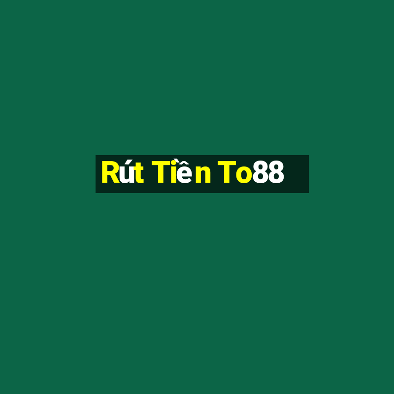 Rút Tiền To88