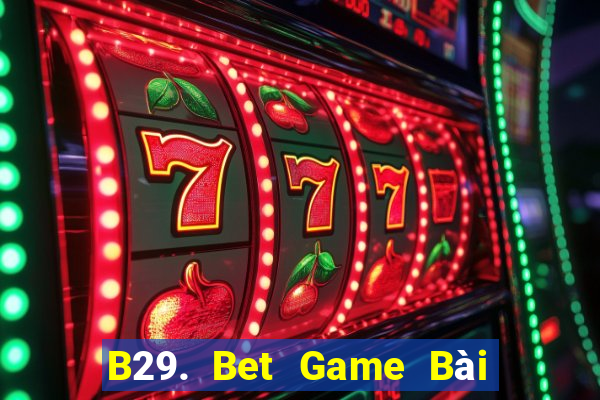 B29. Bet Game Bài Online Miễn Phí