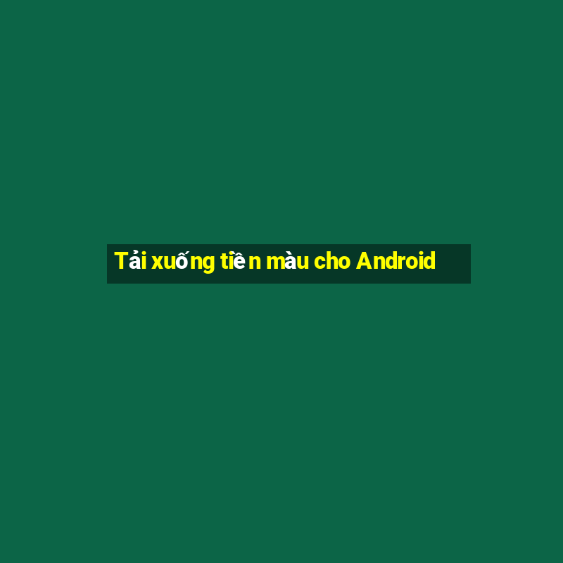 Tải xuống tiền màu cho Android