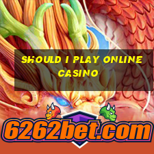 should i play online casino