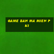 game ban ma mien phi