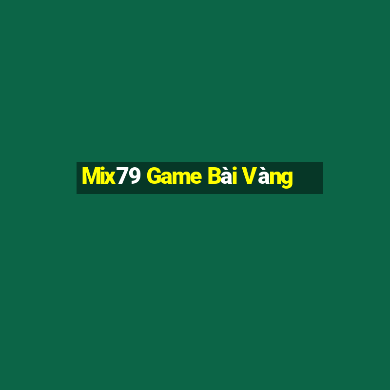 Mix79 Game Bài Vàng