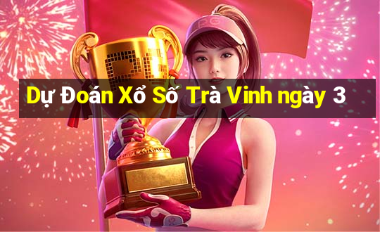 Dự Đoán Xổ Số Trà Vinh ngày 3