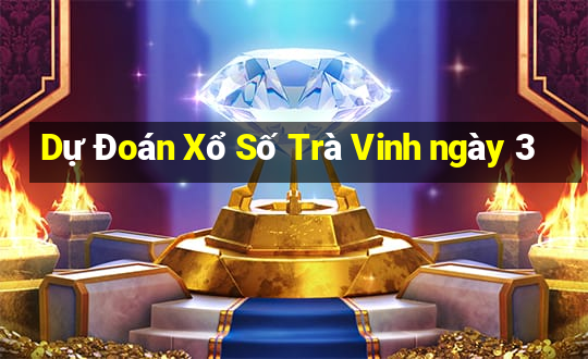 Dự Đoán Xổ Số Trà Vinh ngày 3