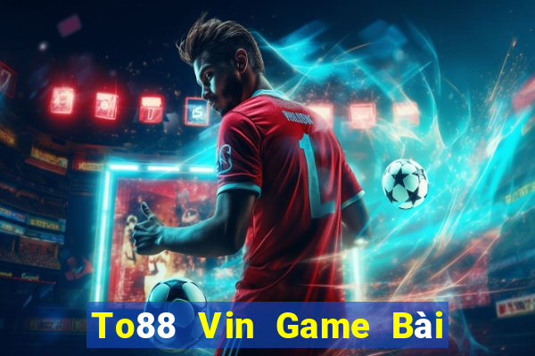 To88 Vin Game Bài Quay Hũ