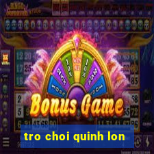 tro choi quinh lon